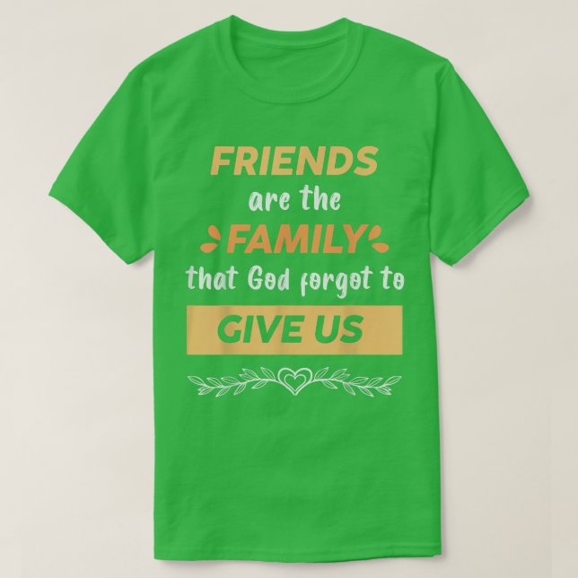 Camiseta Amigos São Familiares Que Deus Esqueceu De Nos Dar (Frente do Design)