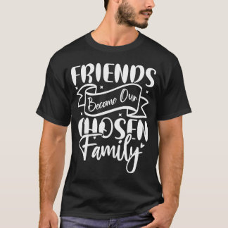 Camiseta Amigos Se Tornam Nossa Família Escolhida