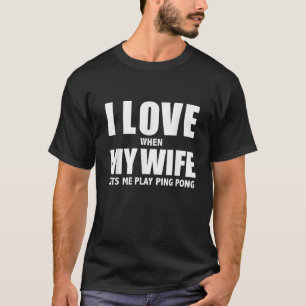 Camiseta Amo a minha esposa, ela deixa-me jogar pingue-pong