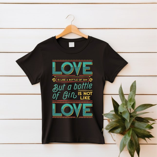 Camiseta Amor é como uma garrafa de gin T-Shirt (Criador carregado)