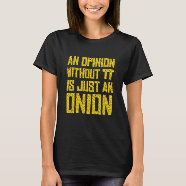 Camiseta An Opinion Without Pi Is Just An Onion 4 (Frente)