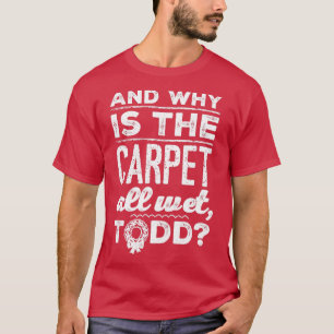Camiseta And Why is the Carpet All Wet Todd 1