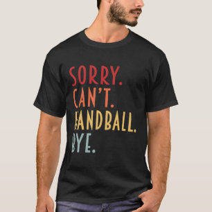 Camiseta Andebol, Desculpe Não Conseguir Andar Com O Bye Ba
