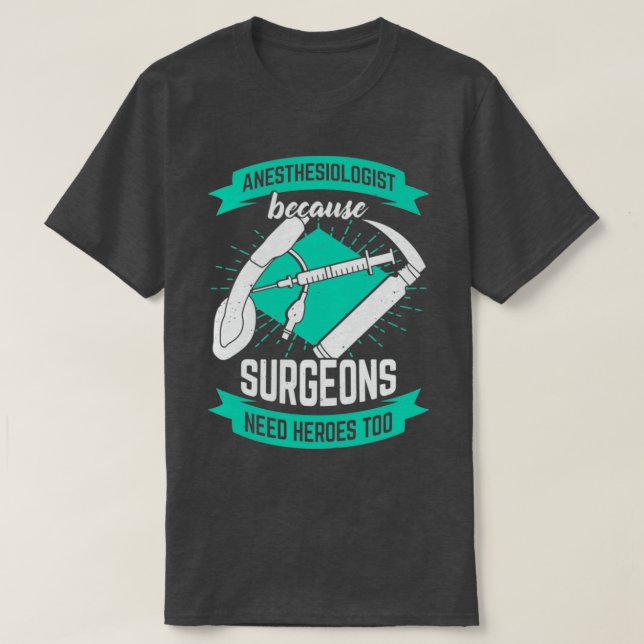 Camiseta Anesthesiologist Because Surgeons Need Heroes Too (Frente do Design)