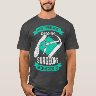 Camiseta Anesthesiologist Because Surgeons Need Heroes Too