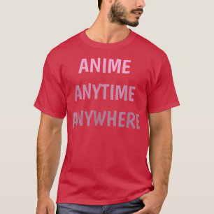 Camiseta Anime Anytime Anywhere Funny Quote Teen Girls Boys