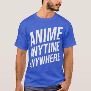 Camiseta Anime Anytime Anywhere Funny Saying for Anime Love