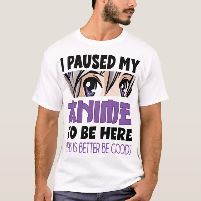 Camiseta Anime Merch I paused my Anime to be here Anime (Frente)