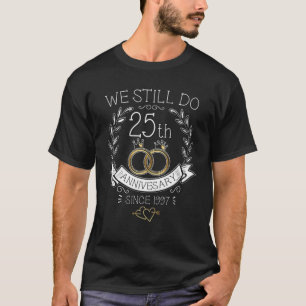 Camiseta Aniversário De Casamento De 25, Ainda Fazemos 25 A