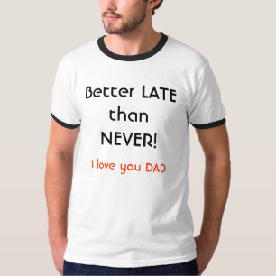 Camiseta Antes tarde que nunca! , Eu te amo PAI