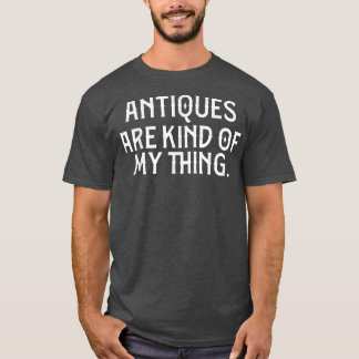 Camiseta Antiques are Kind of My Thing Funny Antique Collec