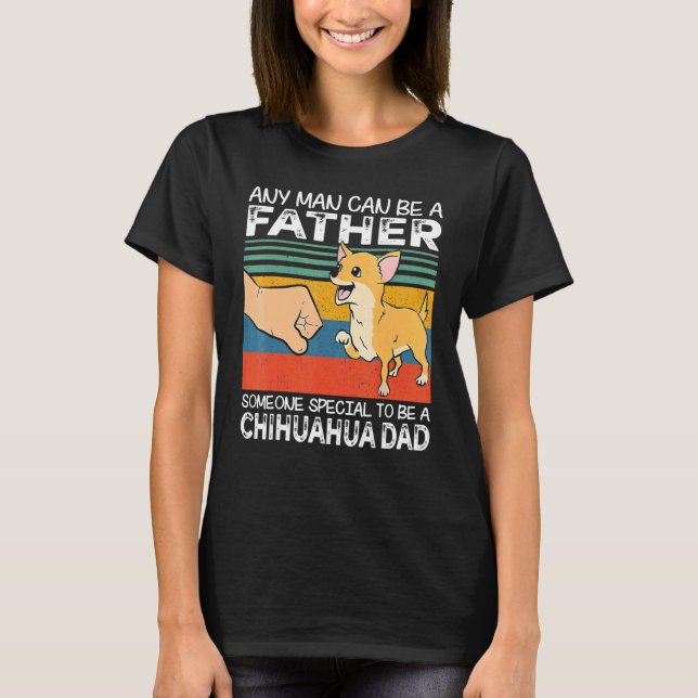 Camiseta Any Man Can Be A Father Best Chihuahua Dad   Dog   (Frente)