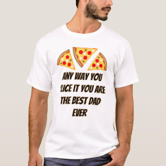Camiseta Any way you slice it you are best dad ever pizza