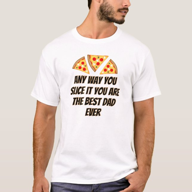 Camiseta Any way you slice it you are best dad ever pizza  (Frente)
