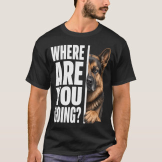 Camiseta Aonde Você Vai Amante do Cão Pastor Alemão