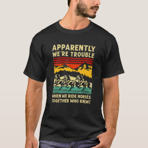 Camiseta Aparentemente Damos Trabalho Quando Cavalgamos Jun