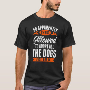 Camiseta Aparentemente, não posso adotar todos os cães R