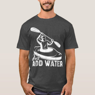 Camiseta Apenas adicione água Kayak Kayaking Kayaker
