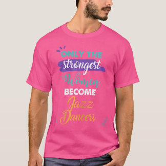 Camiseta Apenas As Mulheres Mais Fortes Se Tornam Dançarina