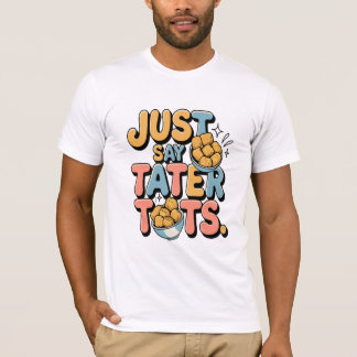 Camiseta Apenas Diga Tater Tots: Um Teto Deliciosamente Div