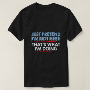 Camiseta apenas finja que não estou aqui...