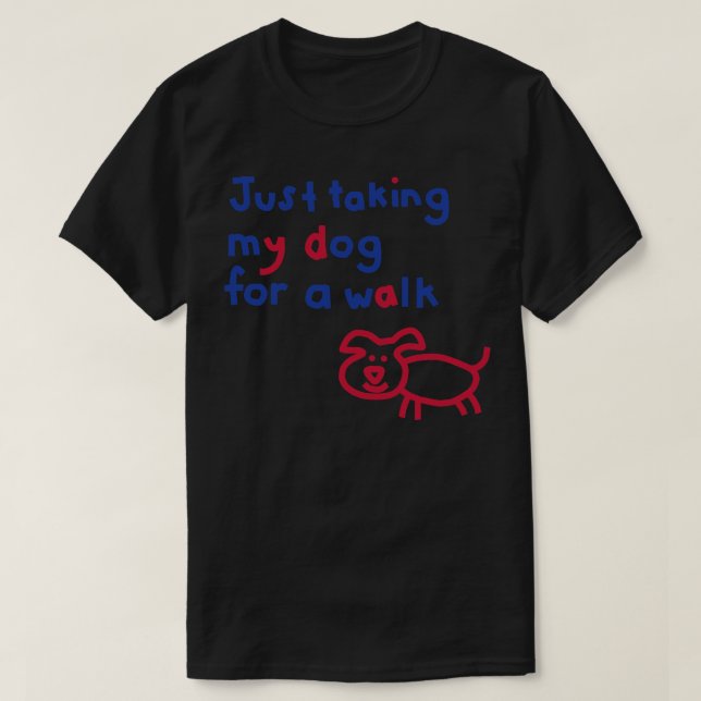 Camiseta Apenas levando meu cachorro para uma citação engra (Frente do Design)