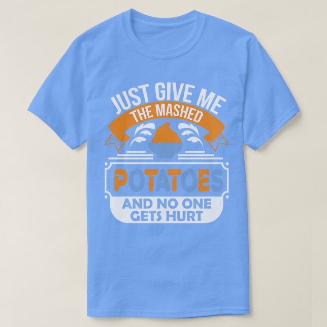 Camiseta Apenas me dê as batatas amassadas e ninguém conseg (Frente do Design)