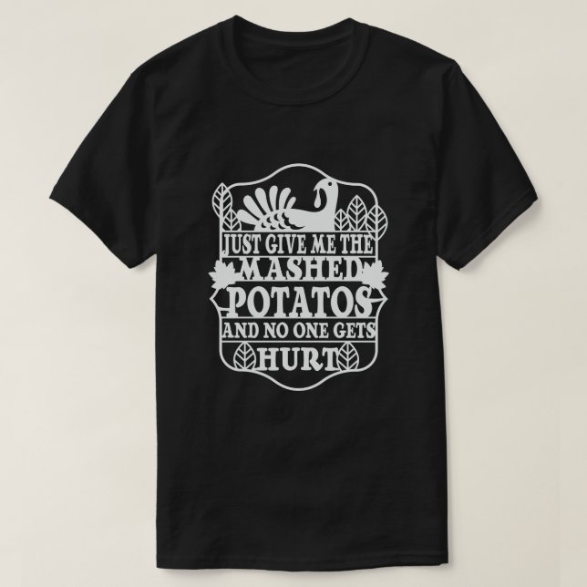 Camiseta Apenas me dê as batatas amassadas e ninguém recebe (Frente do Design)