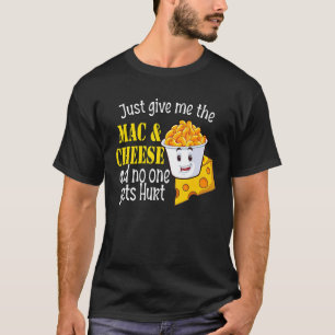 Camiseta Apenas Me Dê O Mac & Cheese E Ninguém Se Machuca