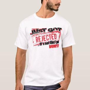 Camiseta Apenas obtêm rejeitado… lhe não é como eu obtive