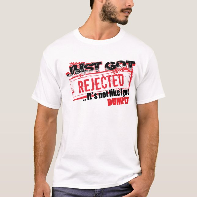 Camiseta Apenas obtêm rejeitado… lhe não é como eu obtive (Frente)