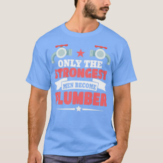 Camiseta Apenas Os Homens Mais Fortes Se Tornam Canalizador