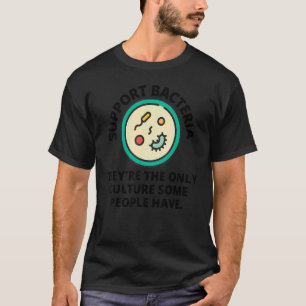 Camiseta Apoiar As Bactérias Theyu2019São A Única Cultura A