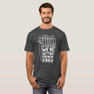 Camiseta Após isto nós estamos obtendo batatas fritas