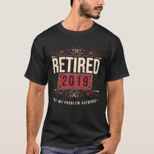 Camiseta Aposentado 2019 Não É Meu Problema Com A Pensão De