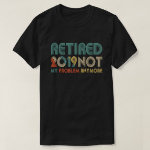 Camiseta Aposentado 2019 não meu problema Anymore