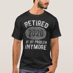 Camiseta Aposentado 2020 Não É Meu Problema Mais Retirada