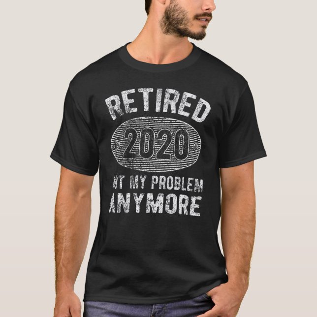 Camiseta Aposentado 2020 Não É Meu Problema Mais Retirada (Frente)