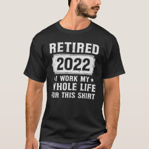 Camiseta Aposentado 2022 Aposentado 2022 Eu Trabalhei Todo