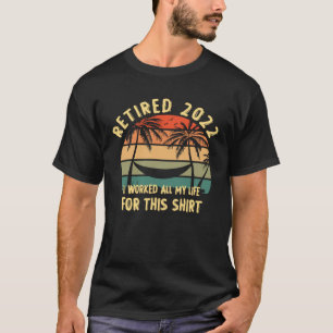 Camiseta Aposentado 2022 Eu trabalhei em toda a minha vida