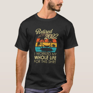 Camiseta Aposentado 2022 Eu Trabalhei Toda A Minha Vida Por