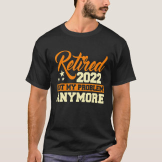 Camiseta Aposentado 2022 Não é mais meu problema - aposenta