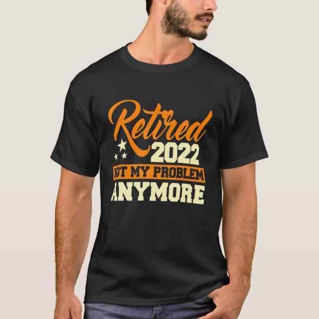 Camiseta Aposentado 2022 Não é mais meu problema - aposenta (Frente)
