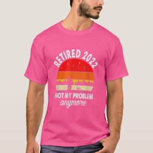 Camiseta Aposentado 2022 Não É Meu Problema Mais Dons Engra