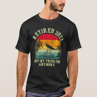 Camiseta Aposentado 2022 Não É Meu Problema Mais O Aposenta