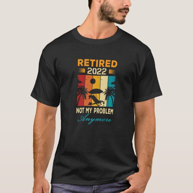 Camiseta Aposentado 2022 Não É Meu Problema Mais Parte De D (Frente)