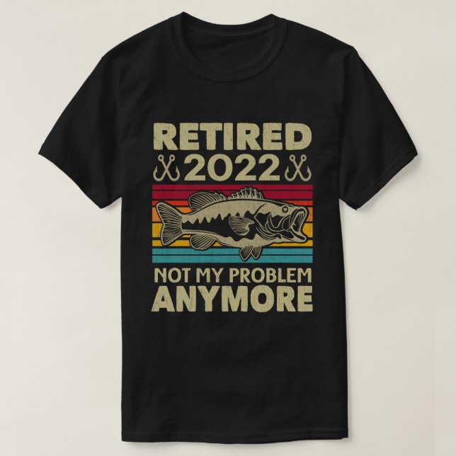Camiseta Aposentado 2022 Não É Meu Problema Mais Pescar Eng (Frente do Design)