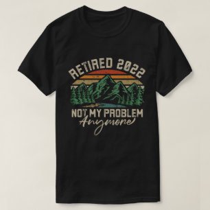 Camiseta Aposentado 2022 Não É Meu Problema Mais Retirada