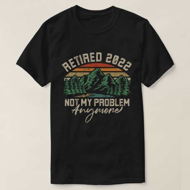Camiseta Aposentado 2022 Não É Meu Problema Mais Retirada (Frente do Design)