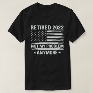 Camiseta Aposentado 2022 Não É Meu Problema Mais Retirada